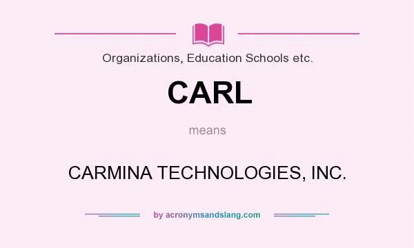 What does CARL mean? It stands for CARMINA TECHNOLOGIES, INC.