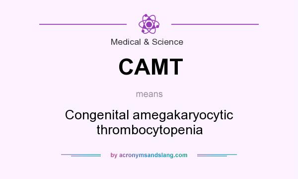 What does CAMT mean? It stands for Congenital amegakaryocytic thrombocytopenia