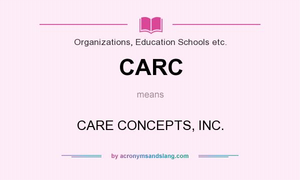 What does CARC mean? It stands for CARE CONCEPTS, INC.