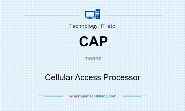 What does CAP mean? It stands for Cellular Access Processor