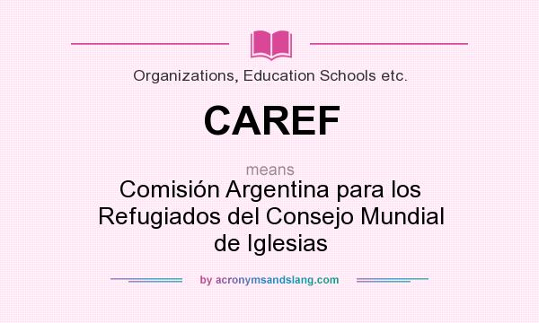 What does CAREF mean? It stands for Comisión Argentina para los Refugiados del Consejo Mundial de Iglesias