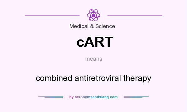 What does cART mean? It stands for combined antiretroviral therapy