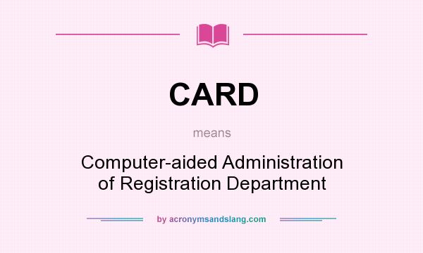 What does CARD mean? It stands for Computer-aided Administration of Registration Department