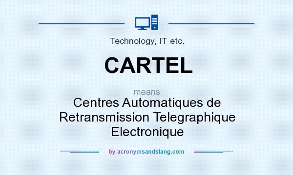 What does CARTEL mean? It stands for Centres Automatiques de Retransmission Telegraphique Electronique