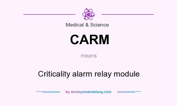 What does CARM mean? It stands for Criticality alarm relay module