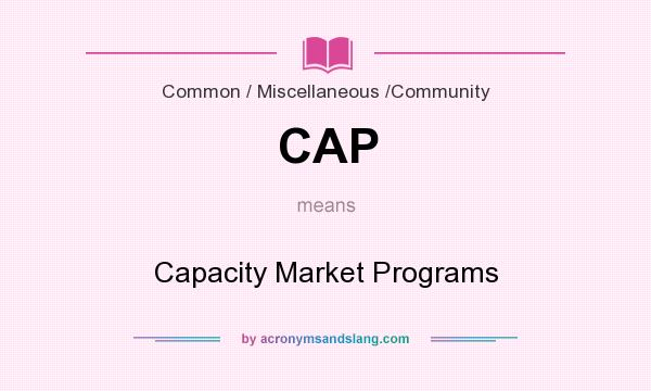 What does CAP mean? It stands for Capacity Market Programs