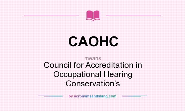 What does CAOHC mean? It stands for Council for Accreditation in Occupational Hearing Conservation`s