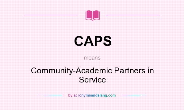 What does CAPS mean? It stands for Community-Academic Partners in Service