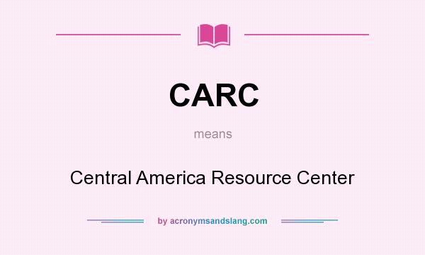 What does CARC mean? It stands for Central America Resource Center