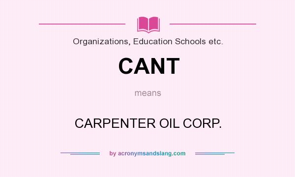 What does CANT mean? It stands for CARPENTER OIL CORP.