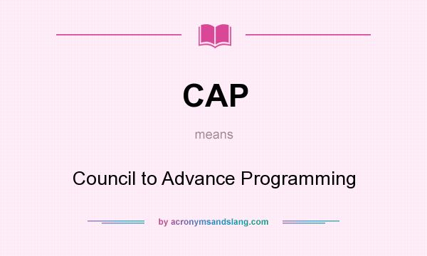 What does CAP mean? It stands for Council to Advance Programming