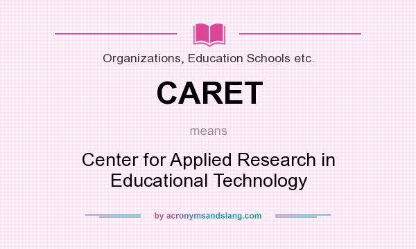 What does CARET mean? It stands for Center for Applied Research in Educational Technology