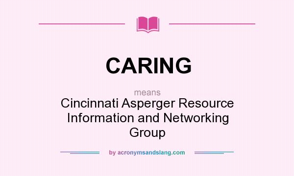 What does CARING mean? It stands for Cincinnati Asperger Resource Information and Networking Group
