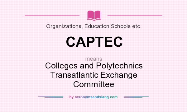 What does CAPTEC mean? It stands for Colleges and Polytechnics Transatlantic Exchange Committee