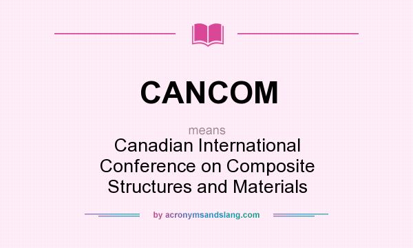 What does CANCOM mean? It stands for Canadian International Conference on Composite Structures and Materials