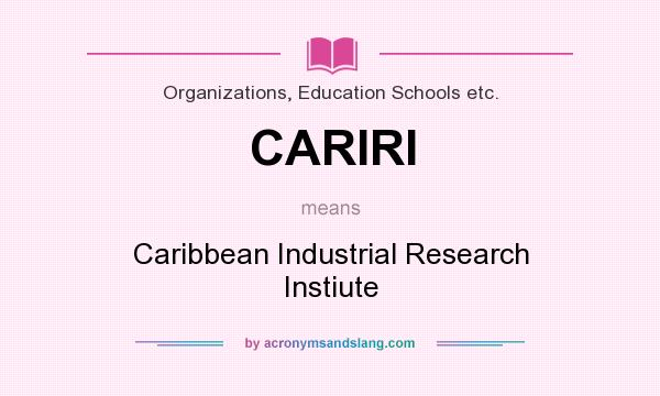 What does CARIRI mean? It stands for Caribbean Industrial Research Instiute