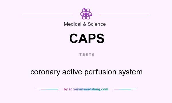 What does CAPS mean? It stands for coronary active perfusion system