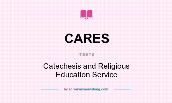What does CARES mean? It stands for Catechesis and Religious Education Service