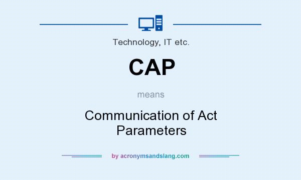 What does CAP mean? It stands for Communication of Act Parameters