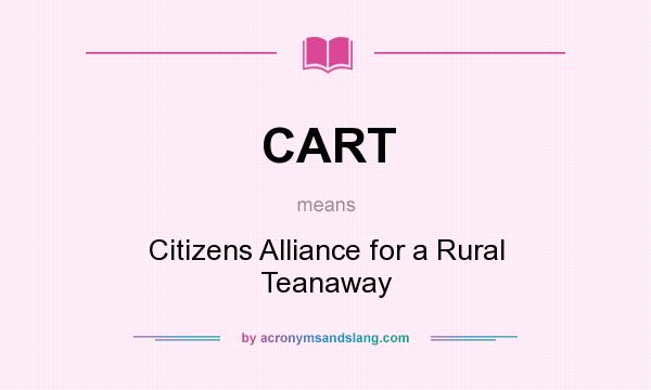 What does CART mean? It stands for Citizens Alliance for a Rural Teanaway