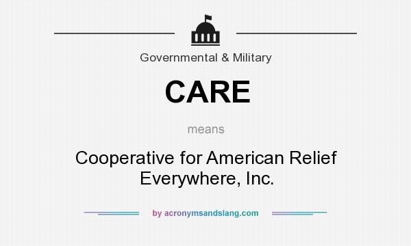 What does CARE mean? It stands for Cooperative for American Relief Everywhere, Inc.
