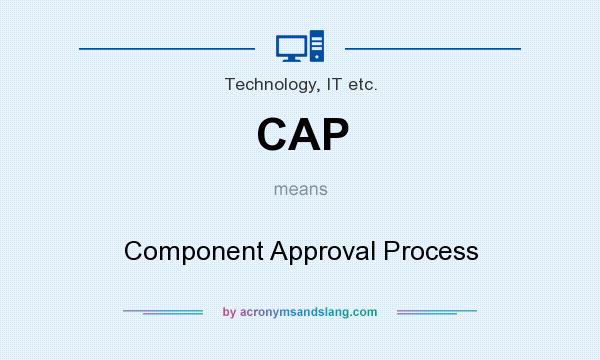 What does CAP mean? It stands for Component Approval Process