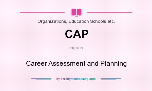 What does CAP mean? It stands for Career Assessment and Planning