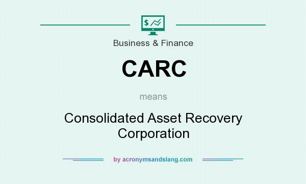 What does CARC mean? It stands for Consolidated Asset Recovery Corporation