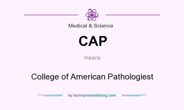What does CAP mean? It stands for College of American Pathologiest