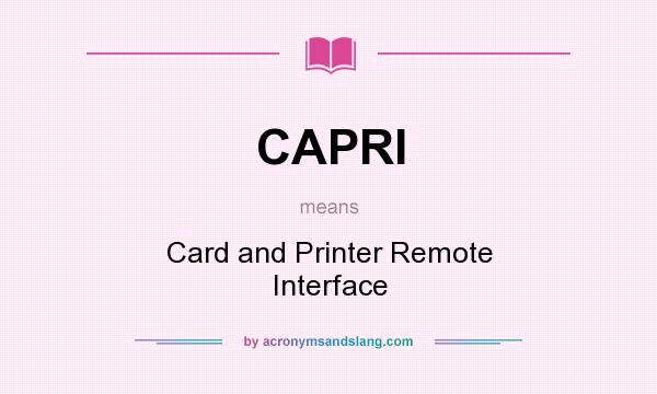 What does CAPRI mean? It stands for Card and Printer Remote Interface
