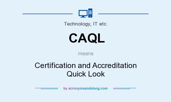 What does CAQL mean? It stands for Certification and Accreditation Quick Look