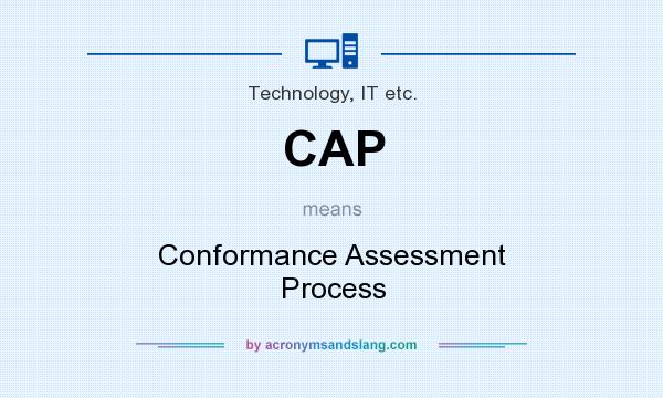 What does CAP mean? It stands for Conformance Assessment Process