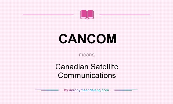 What does CANCOM mean? It stands for Canadian Satellite Communications