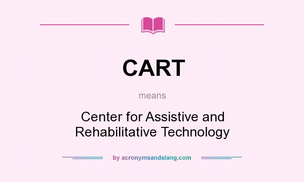What does CART mean? It stands for Center for Assistive and Rehabilitative Technology