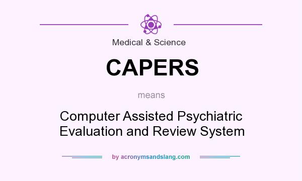 What does CAPERS mean? It stands for Computer Assisted Psychiatric Evaluation and Review System