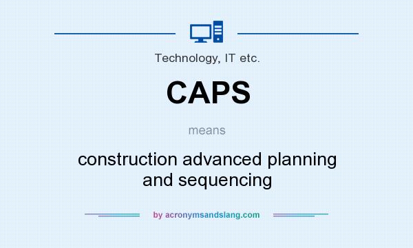 What does CAPS mean? It stands for construction advanced planning and sequencing