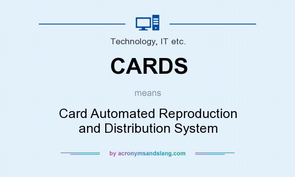 What does CARDS mean? It stands for Card Automated Reproduction and Distribution System