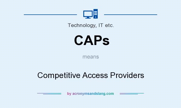 What does CAPs mean? It stands for Competitive Access Providers