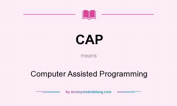 What does CAP mean? It stands for Computer Assisted Programming