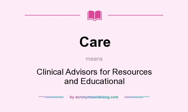 What does Care mean? It stands for Clinical Advisors for Resources and Educational