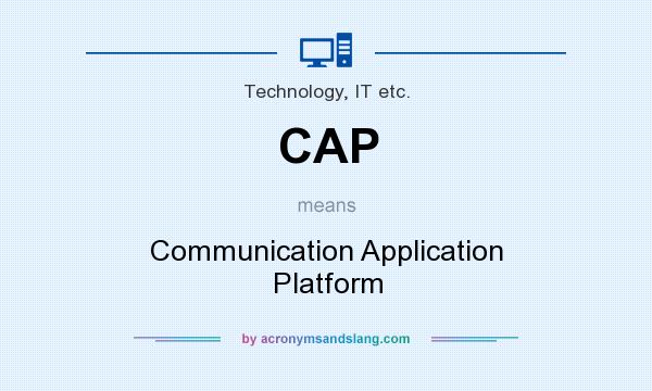 What does CAP mean? It stands for Communication Application Platform