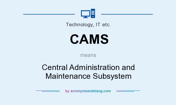 What does CAMS mean? It stands for Central Administration and Maintenance Subsystem