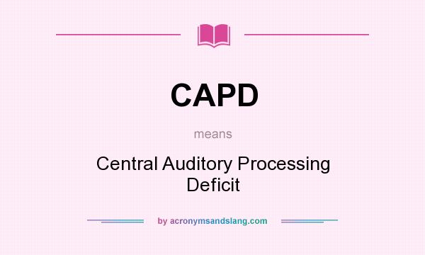 What does CAPD mean? It stands for Central Auditory Processing Deficit