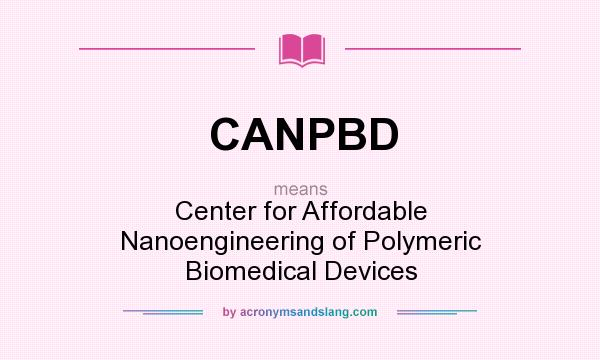 What does CANPBD mean? It stands for Center for Affordable Nanoengineering of Polymeric Biomedical Devices