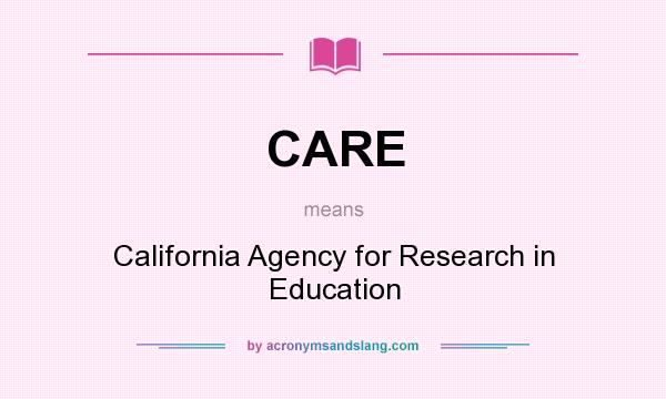What does CARE mean? It stands for California Agency for Research in Education