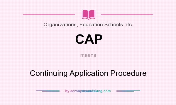 What does CAP mean? It stands for Continuing Application Procedure