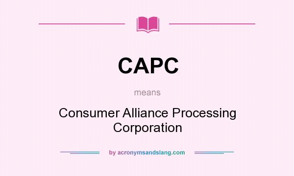 What does CAPC mean? It stands for Consumer Alliance Processing Corporation