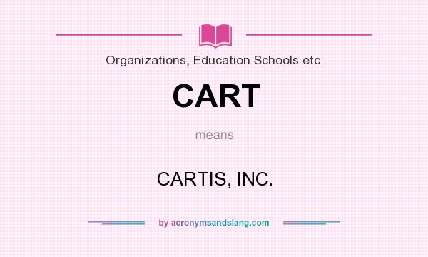 What does CART mean? It stands for CARTIS, INC.