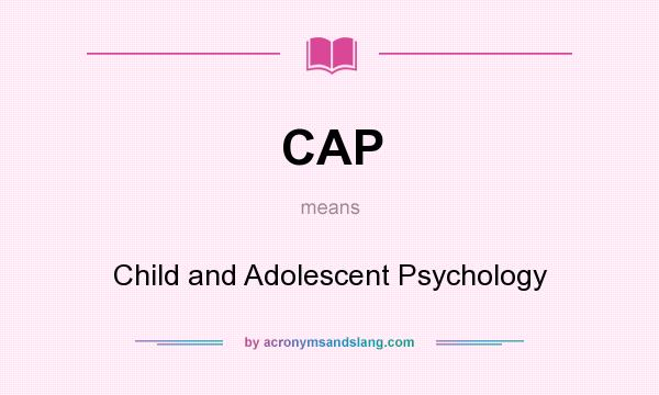 What does CAP mean? It stands for Child and Adolescent Psychology