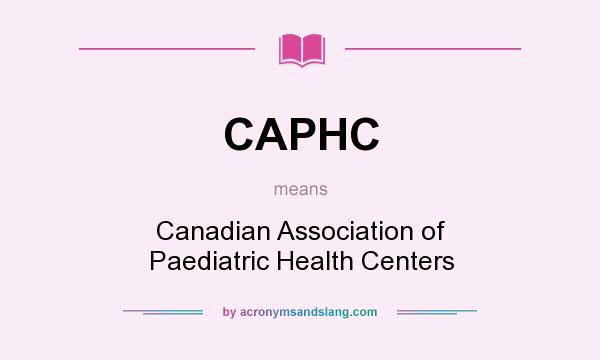 What does CAPHC mean? It stands for Canadian Association of Paediatric Health Centers